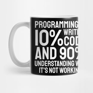 Programming is 10% writing code and 90% understanding why it's not working Mug